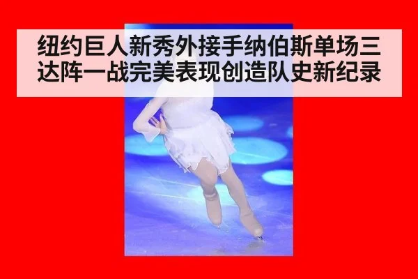 纽约巨人新秀外接手纳伯斯单场三达阵一战完美表现创造队史新纪录